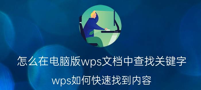 怎么在电脑版wps文档中查找关键字 wps如何快速找到内容？